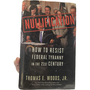 Nullification: How to Resist Federal Tyranny in the 21st Century Politics